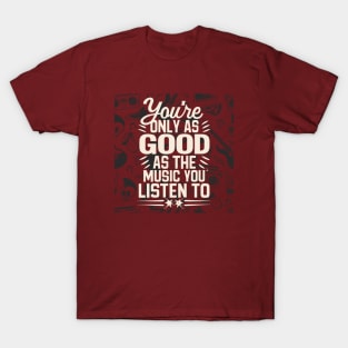 You're Only As Good As The Music You Listen To T-Shirt